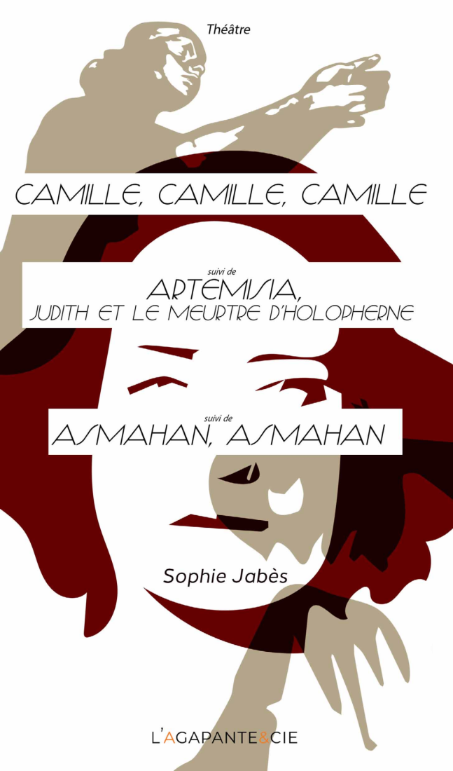 CAMILLE, CAMILLE, CAMILLE - ARTEMISIA, JUDITH ET LE MEURTRE D’HOLOPHERNE - ASMAHAN, ASMAHAN, ASMAHAN CAMILLE, CAMILLE, CAMILLE - ARTEMISIA, JUDITH ET LE MEURTRE D’HOLOPHERNE - ASMAHAN, ASMAHAN, ASMAHAN